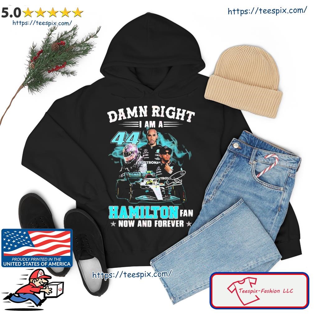 Damn Right I Am A Hamilton Fan Now And Forever 2023 Shirt hoodie.jpg