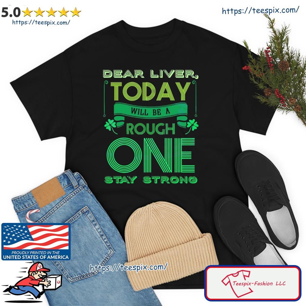 Dear Liver Today Will Be A Tough One Stay Strong Shirt