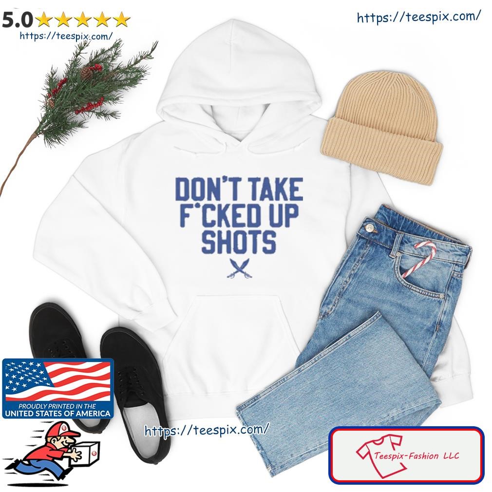 Don't Take Fucked Up Shots White Tee Barstool Sports Shirt hoodie.jpg