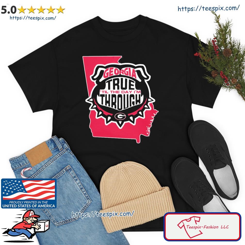 Georgia Bulldog True Till The Day I Am Tre Through Shirt