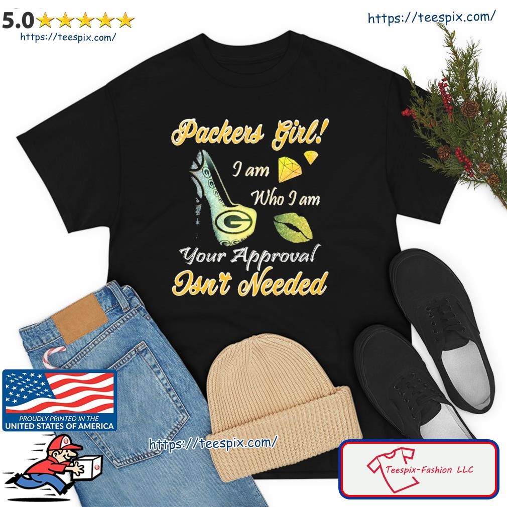 Green Bay Packers Girl I Am Who I Am Your Approval Isn't Needed Shirt