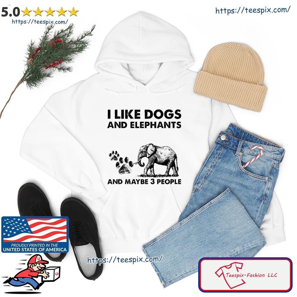 I Like Dogs And Elephants And Maybe 3 People Shirt hoodie.jpg