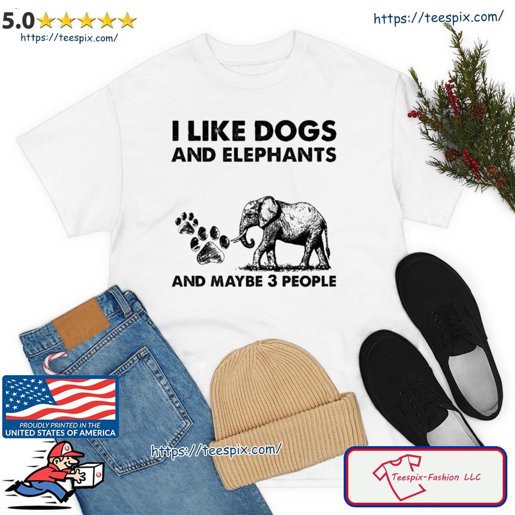 I Like Dogs And Elephants And Maybe 3 People Shirt