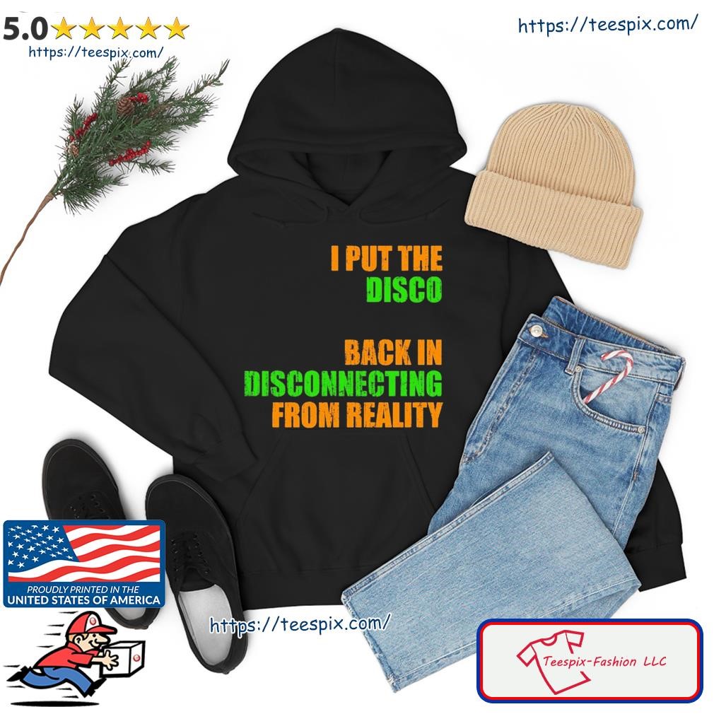 I Put The Disco Back In Disconnecting From Reality Shirt hoodie.jpg