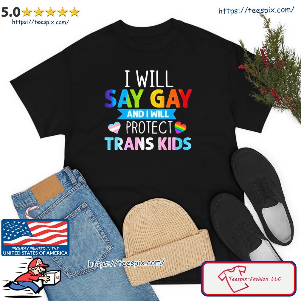 I Will Say Gay And I Will Protect Trans Kids Shirt
