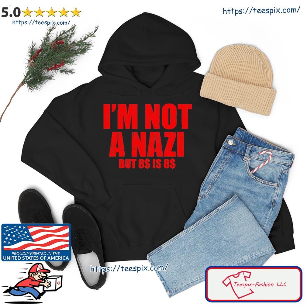 I'm Not A Nazi But 8 Is 8 Shirt hoodie.jpg