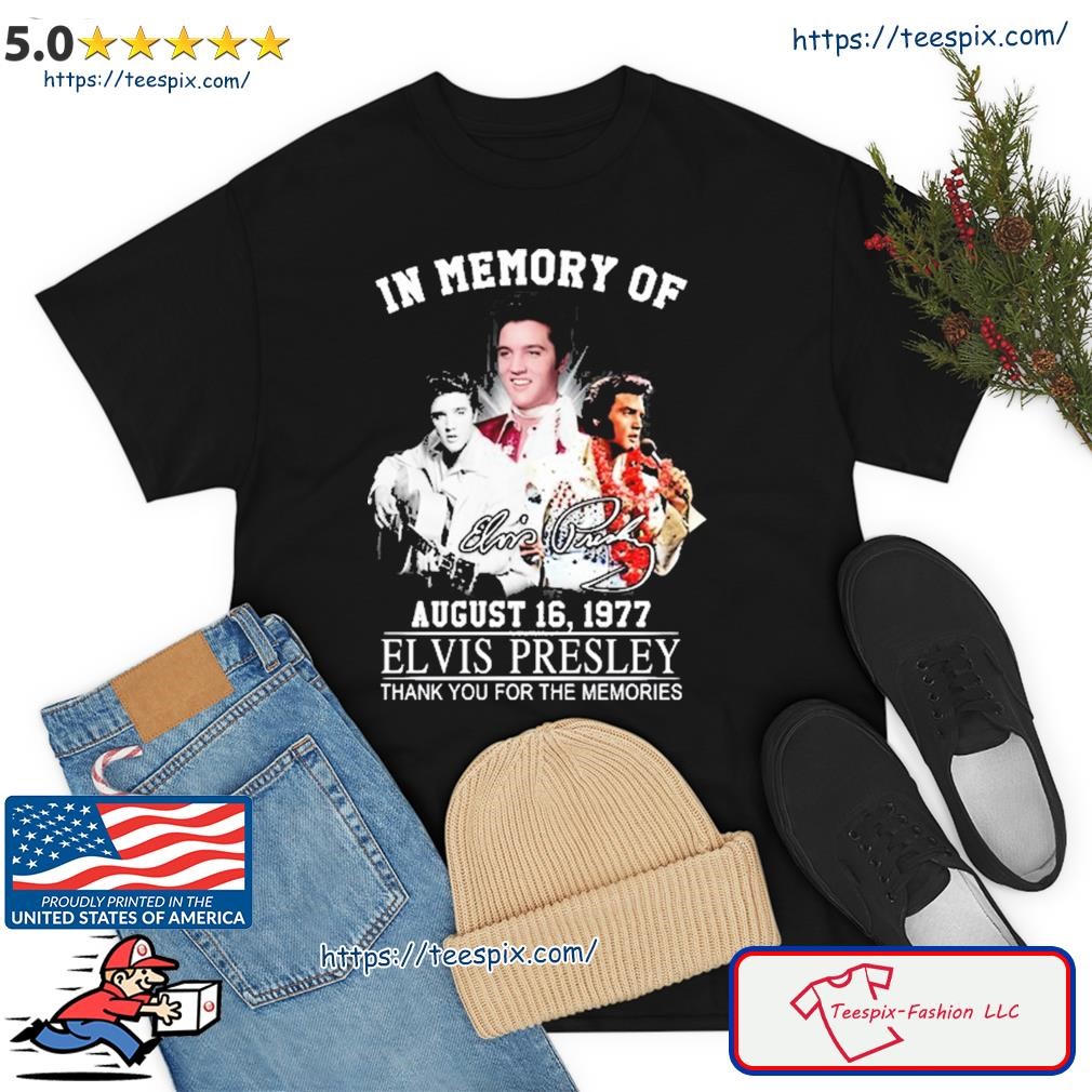 In Memory Of August 16, 1977 Elvis Presley Thank You For The Memories Signature Shirt
