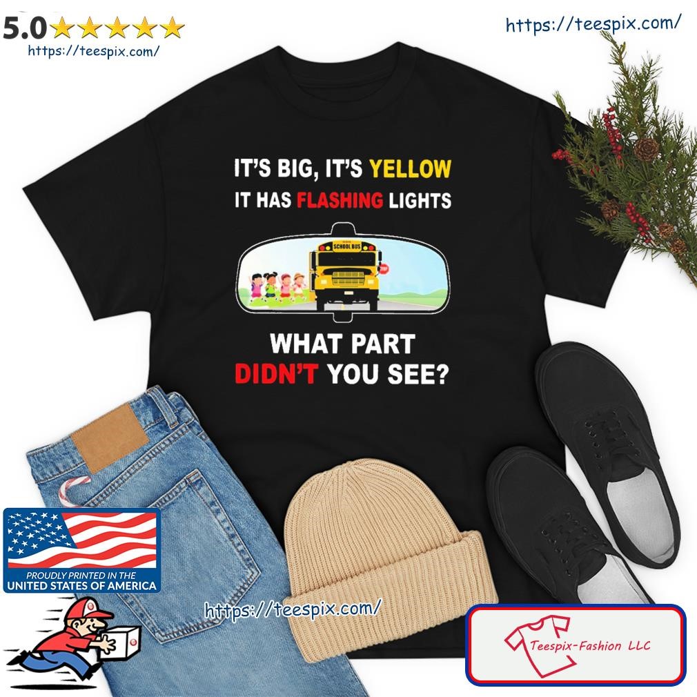 It's Big It's Yellow It Has Flashing Lights What Part Didn't You See Shirt