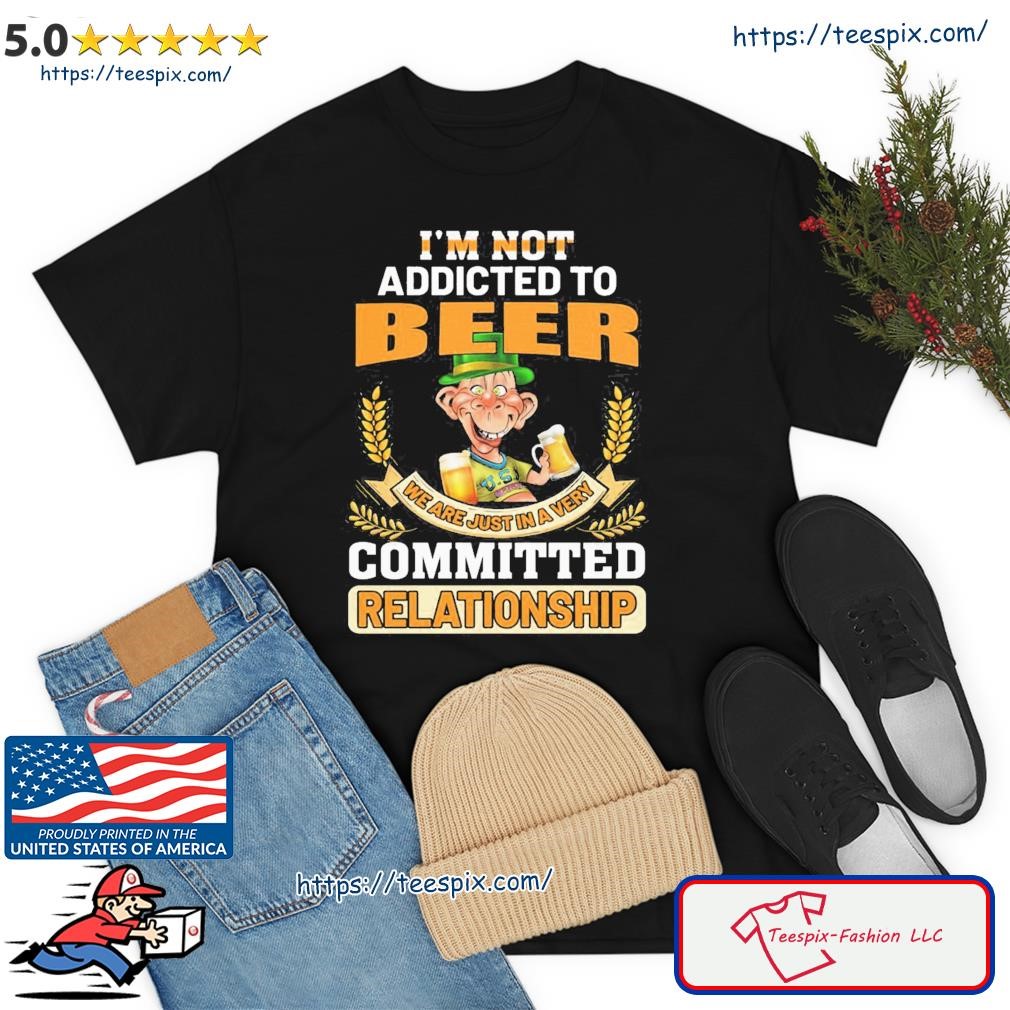Jeff Dunham I'm Not Addicted To Beer We Are Just In A Very Committed Relationship Shirt