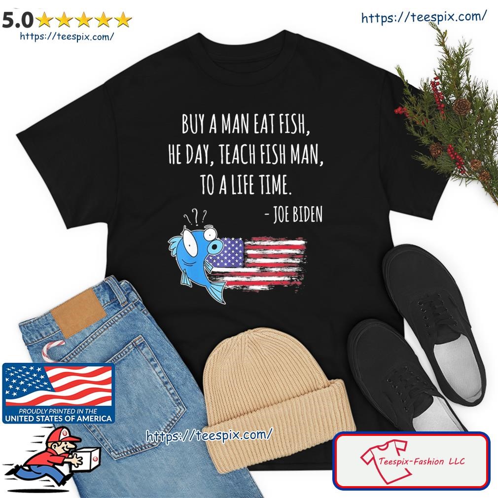 Joe Biden Quote Shirt Buy A Man Eat Fish Shirt Fishing American Flag Shirt
