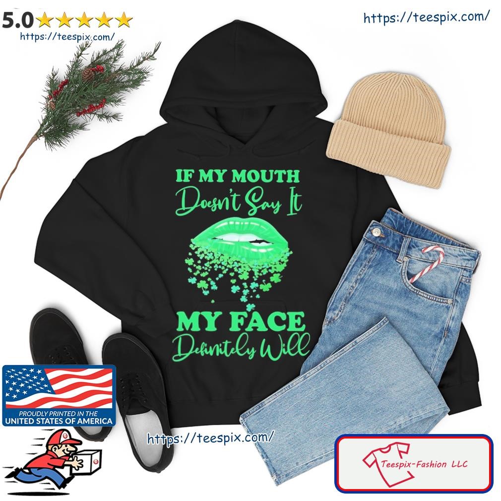 Lips Sexy Green If My Mouth Doesn't Say It My Face Definitely Will St Patrick's Day Shirt hoodie.jpg