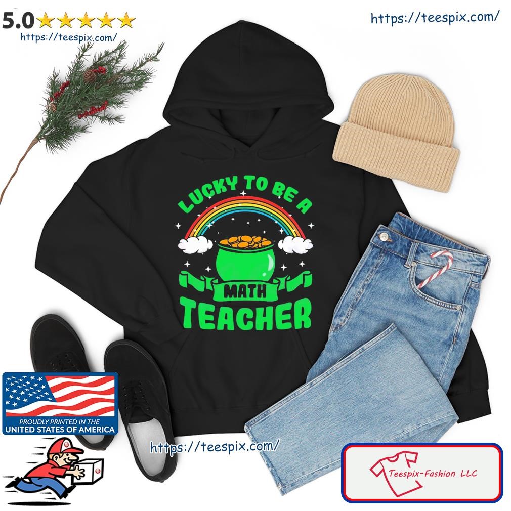 Lucky To Be A Math Teacher Shirt hoodie.jpg