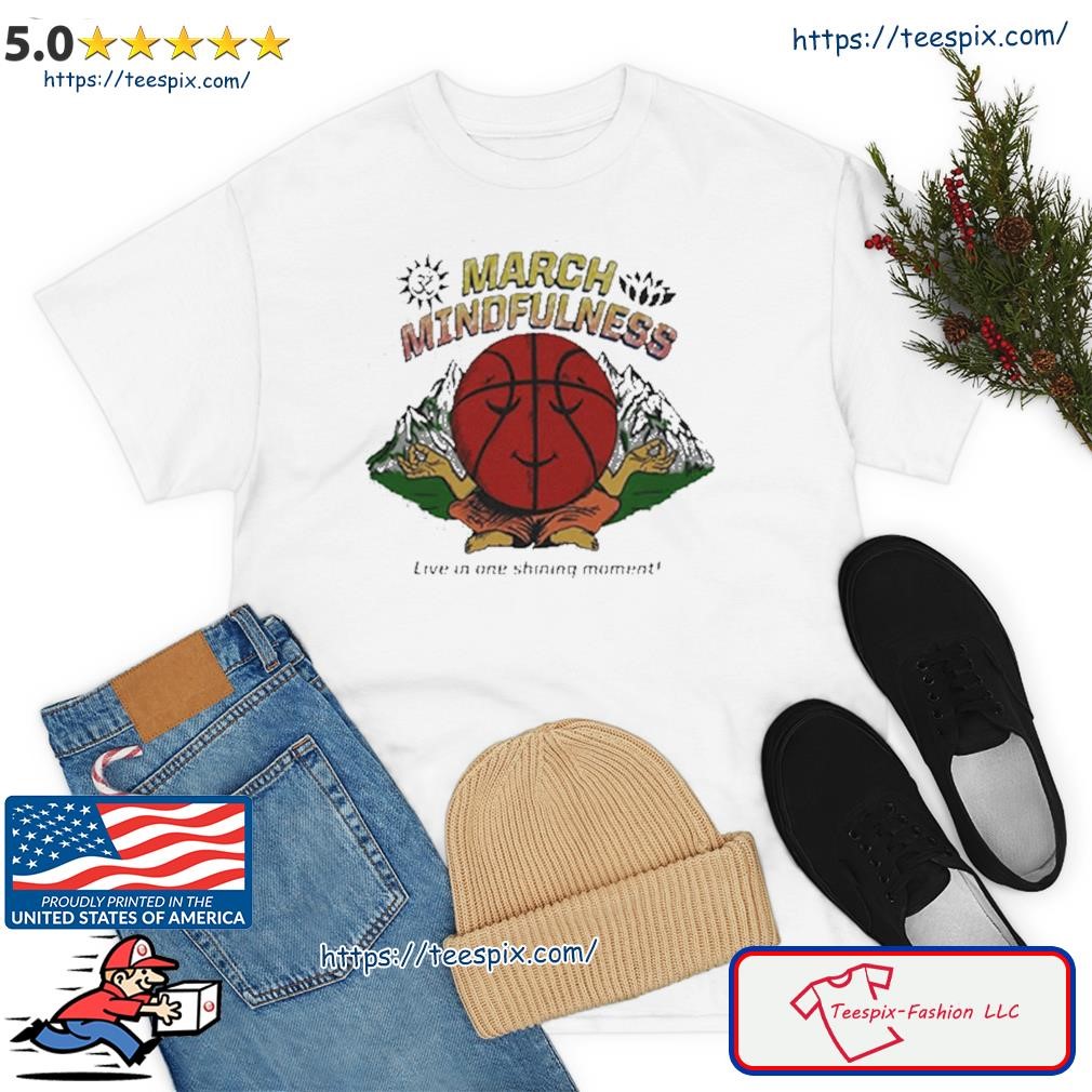 March Mindfulness Live in One Shining Moment Shirt
