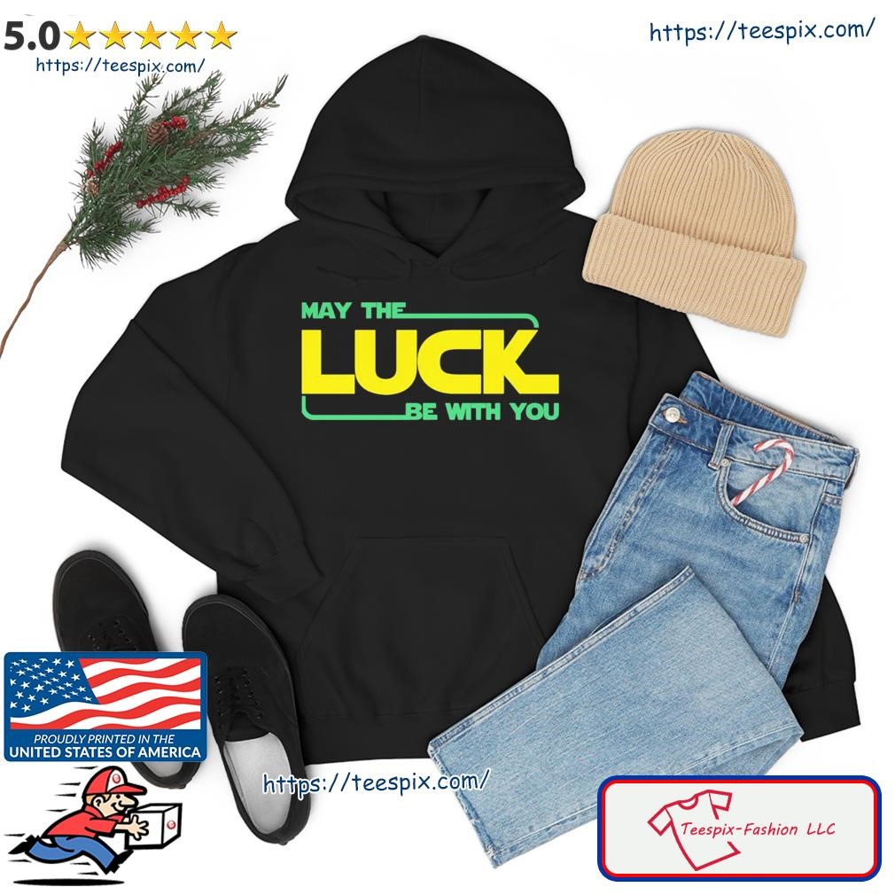 May The Luck Be With You St. Patrick's Day Shirt hoodie.jpg