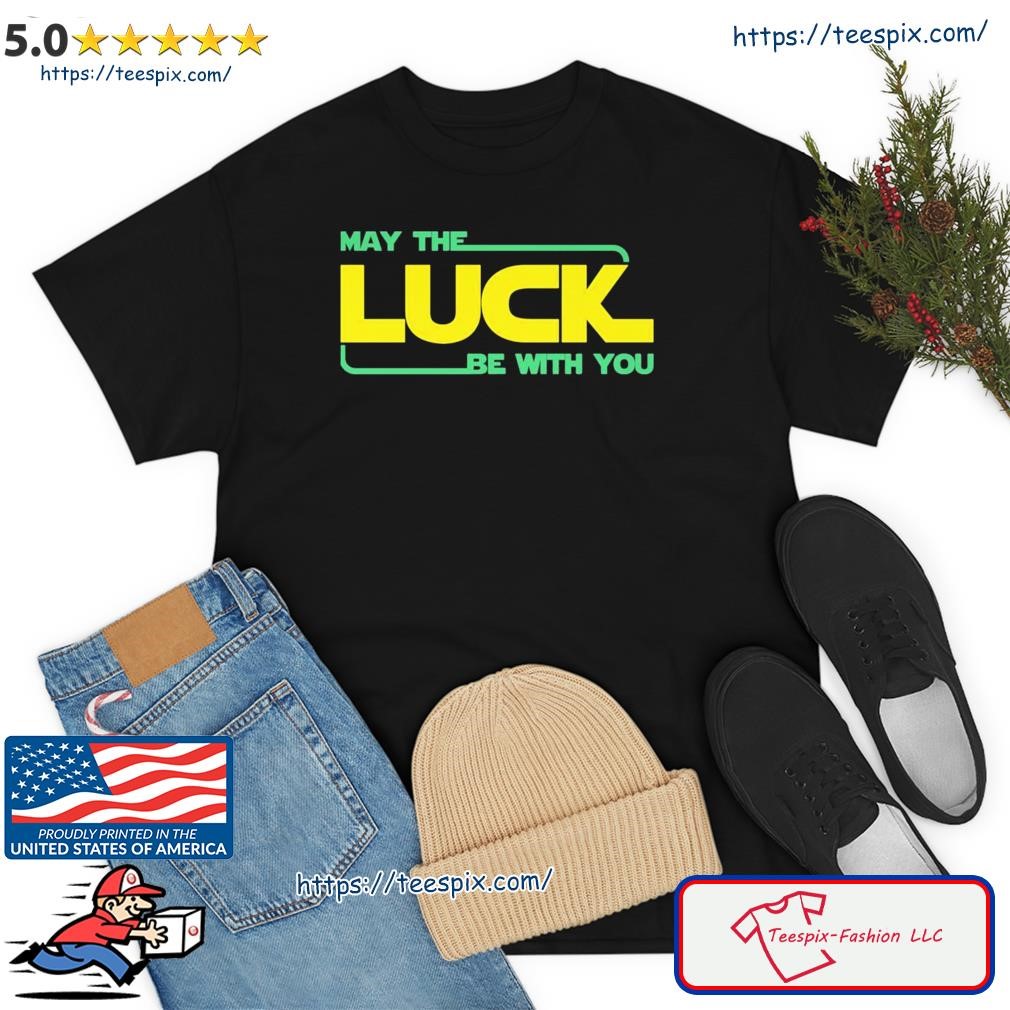 May The Luck Be With You St. Patrick's Day Shirt