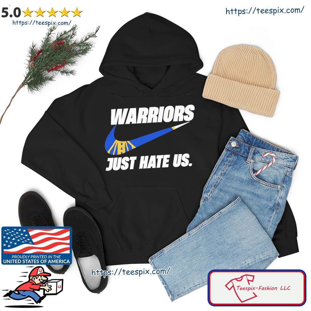 Nike Warriors Just Hate Us Shirt hoodie.jpg