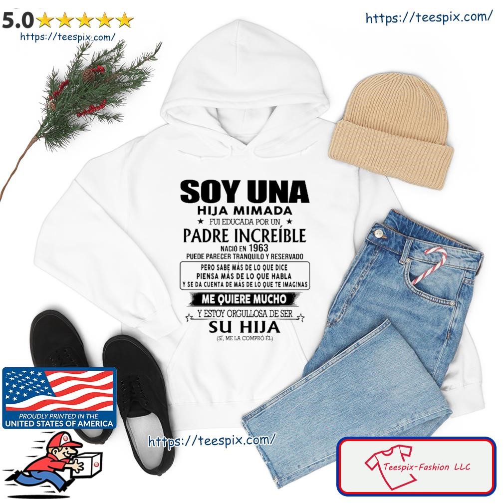 Official Soy Una Hija Mimada Fui Educada Por Un Padre Increible Shirt hoodie.jpg