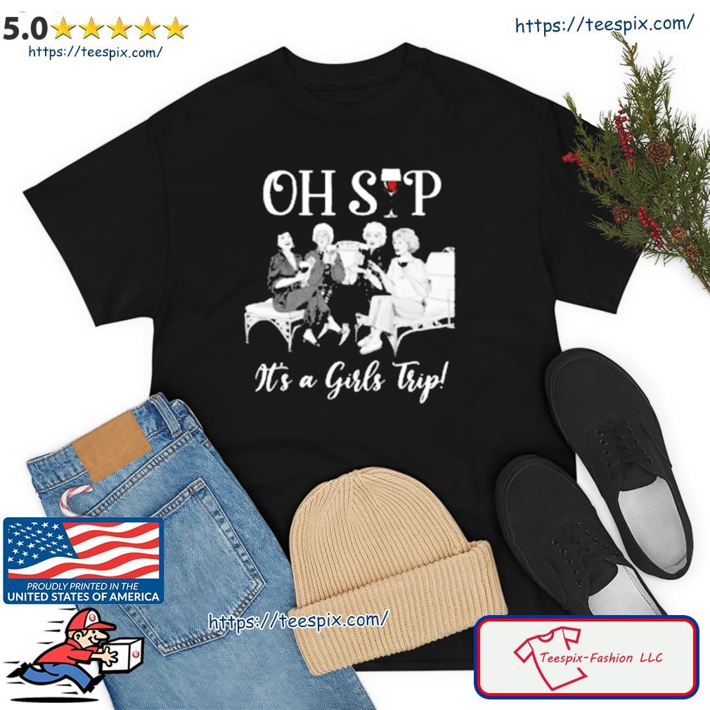Oh Sip It's A Girls Trip Shirt