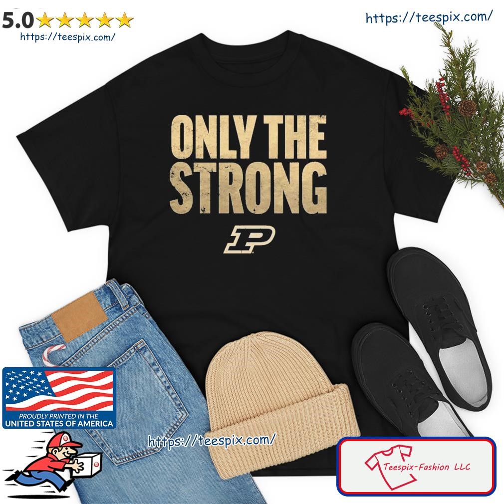 Only The Strong Purdue Boilermakers Shirt