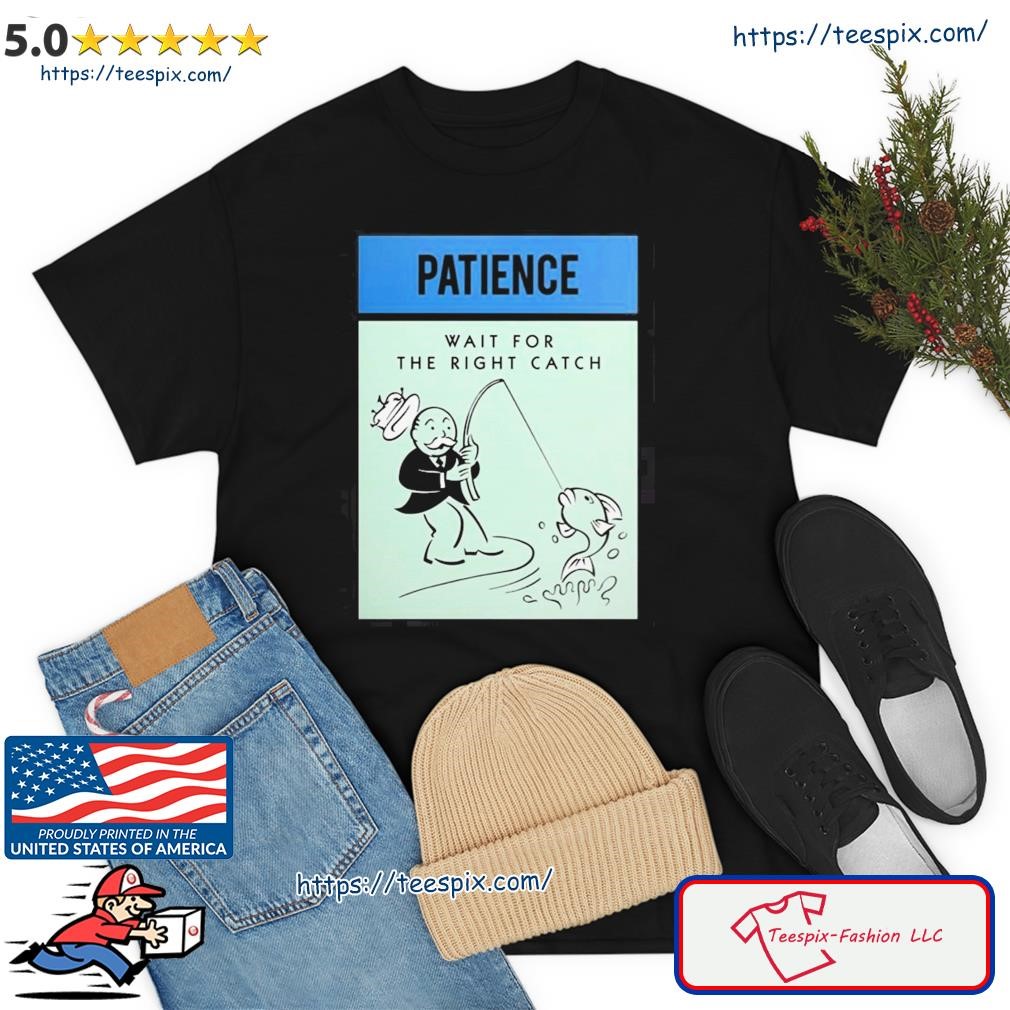 Patience Wait For The Right Catch Shirt