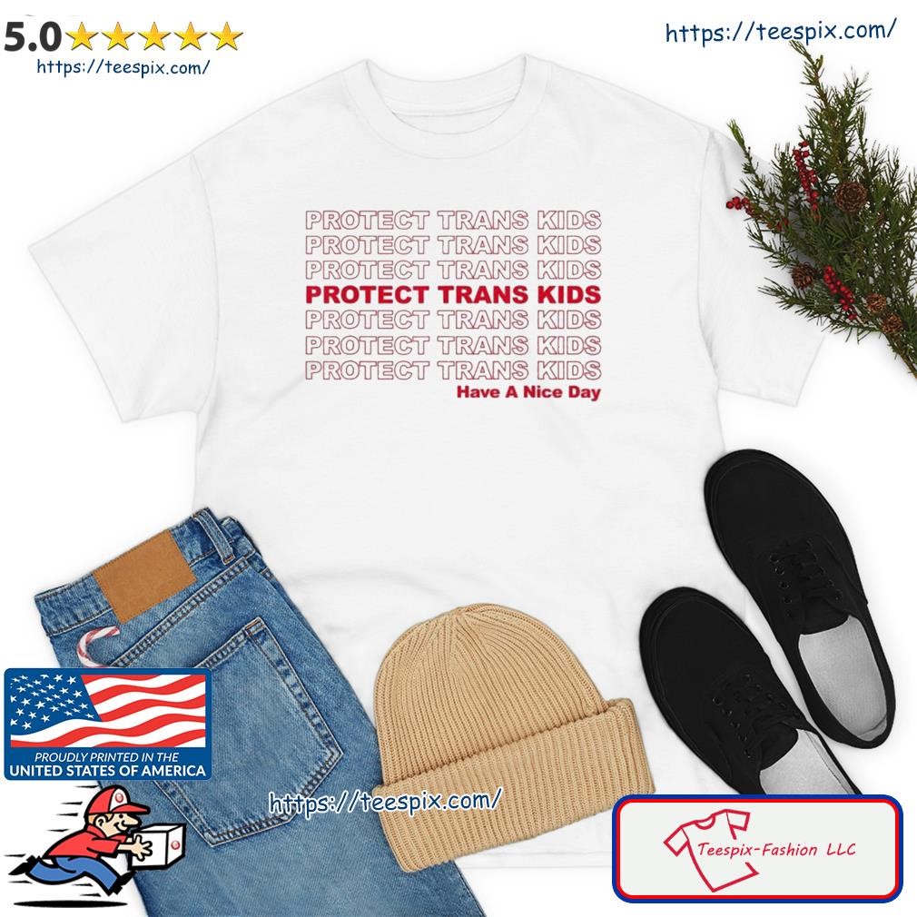 Protect Trans Kids Have A Nice Day Shirt
