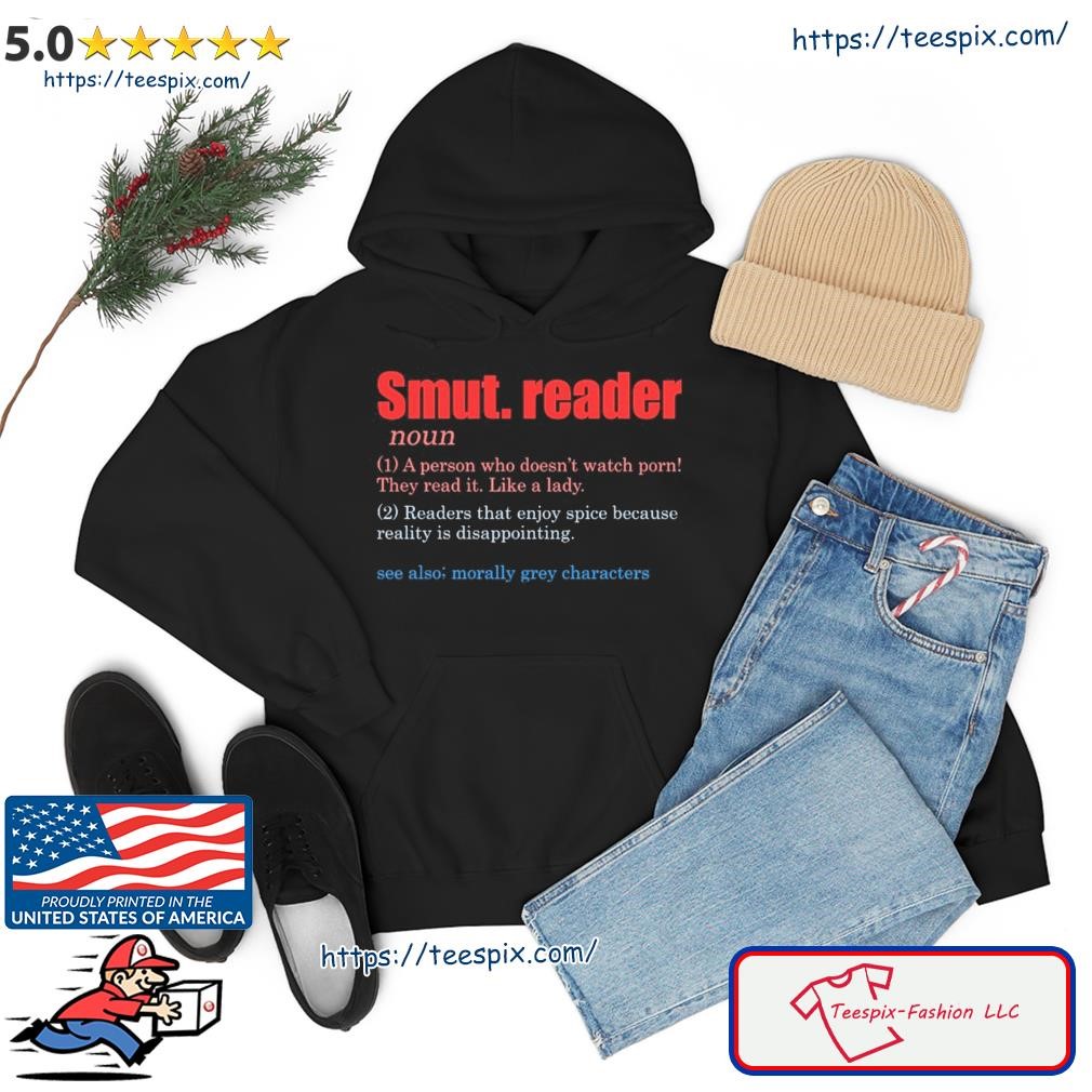 Smut Reader Definition A Person Who Doesn’t Watch Porn They Read It Like A Lady Readers That Enjoy Spice Because Reality Is Disappointing hoodie.jpg