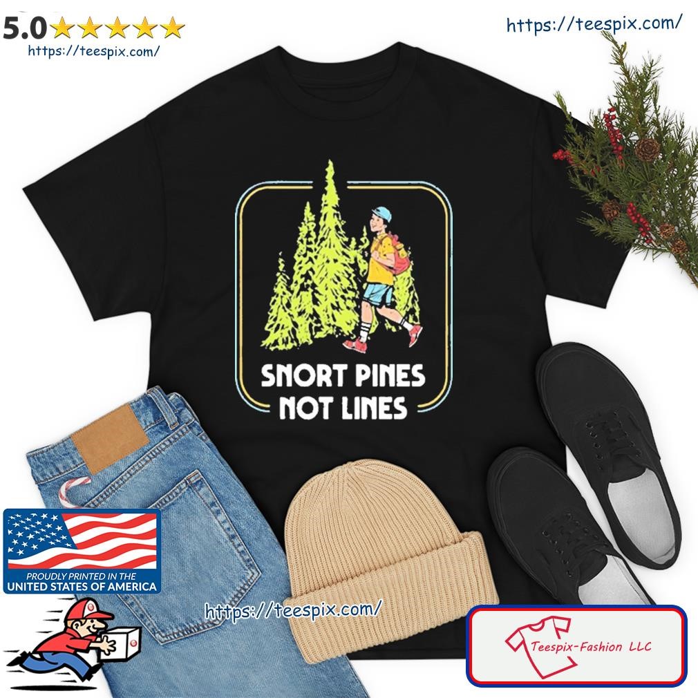Snort Pines Not Lines Shirt