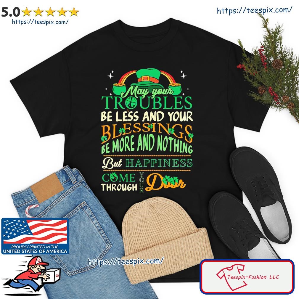 St Patrick’s Day Funny Quote May Your Troubles Shirt