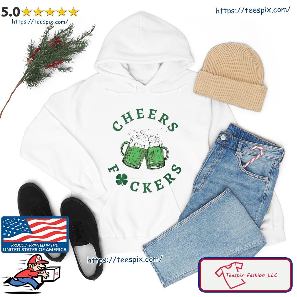 St. Patrick's Day Cheers Fuckers Shirt hoodie.jpg