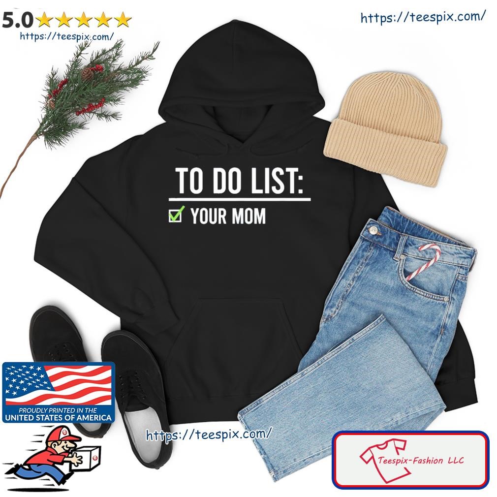 To Do List Tick Your Mom Shirt hoodie.jpg