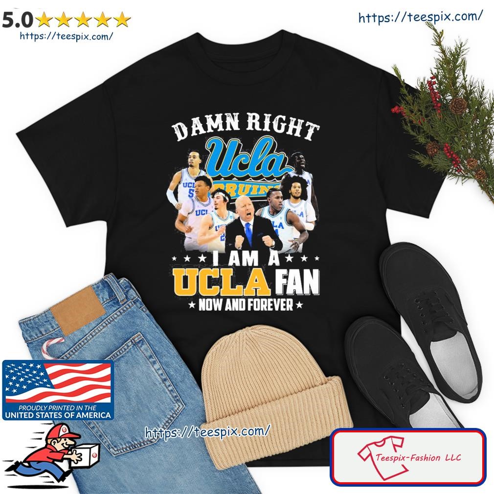 Ucla Damn Right I Am A Ucla Fan Now And Forever Justin Williams Brad Whitworth Carsen Ryan Shirt