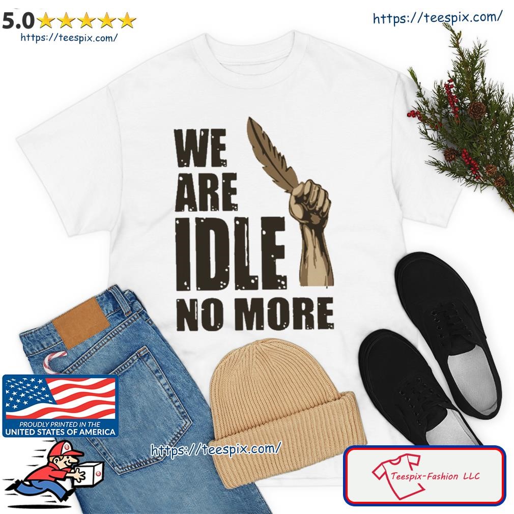 We Are Idle No More Shirt