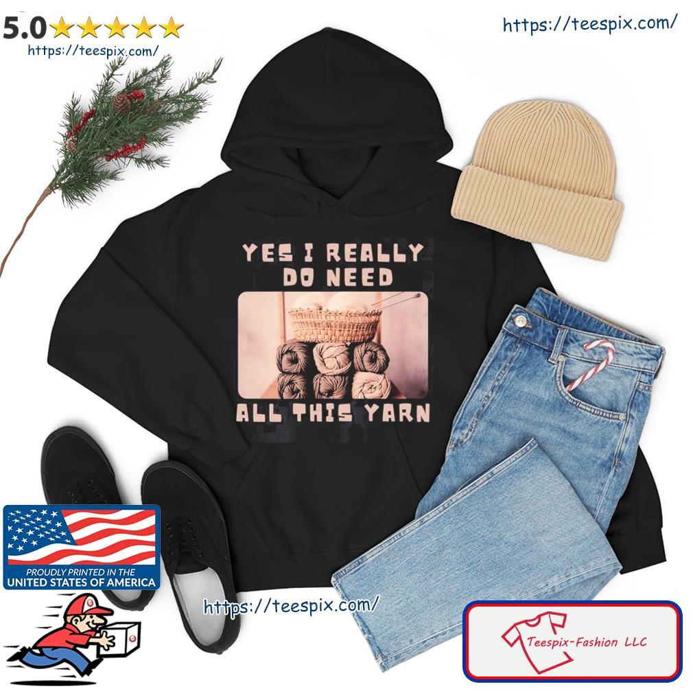 Yes I Really Do Need All This Yarn Nessa Barrett Shirt hoodie.jpg