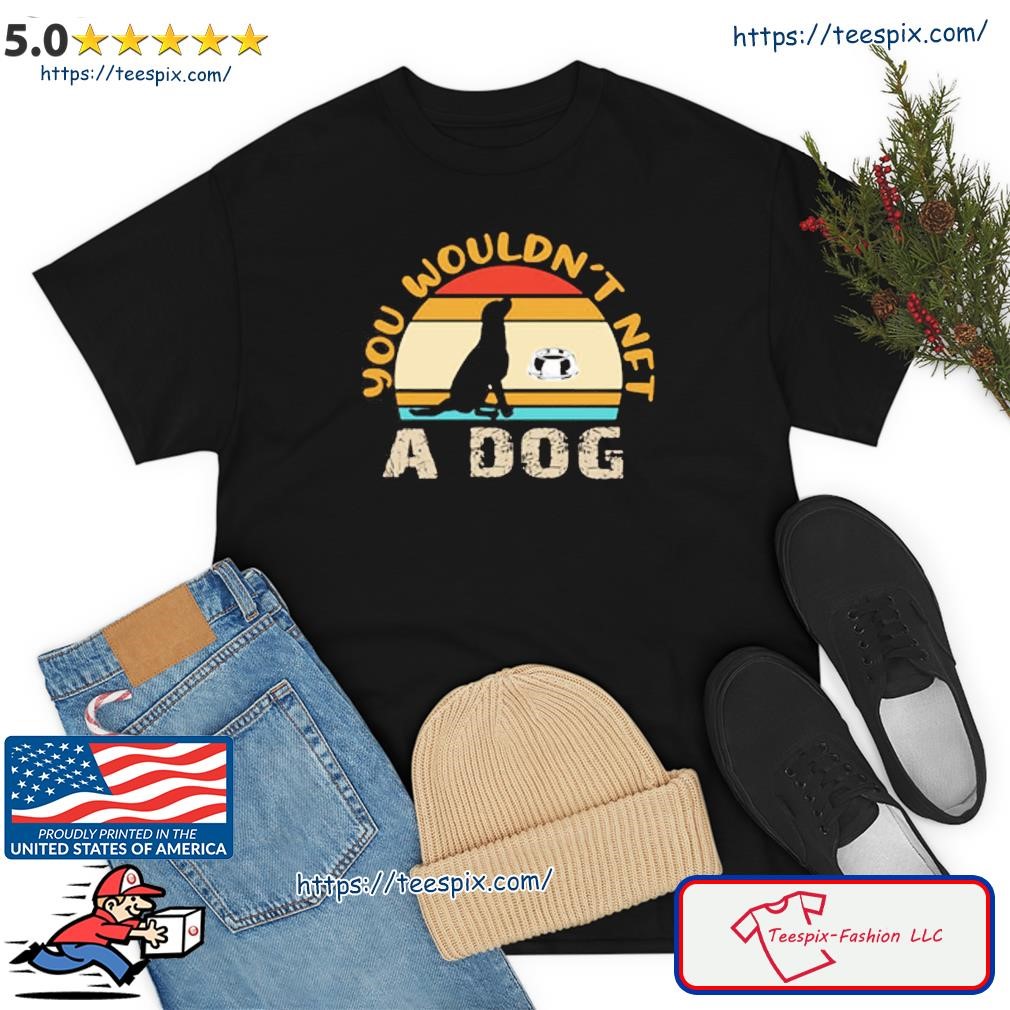 You Wouldn't Nfl A Dog Vintage Shirt