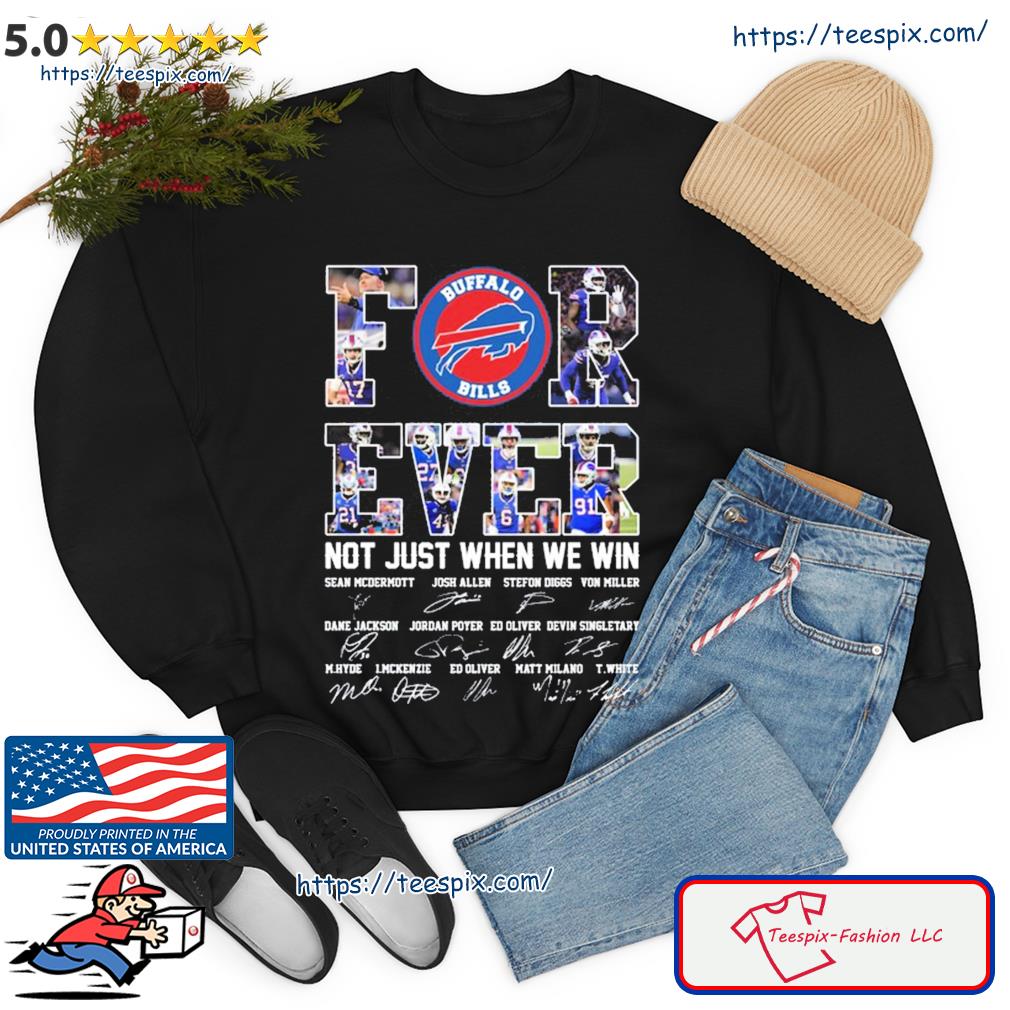 Buffalo Bills For Ever Not Just When We Win Sean Mcdermott Josh Allen Stefon Diggs Signature Shirt sweater