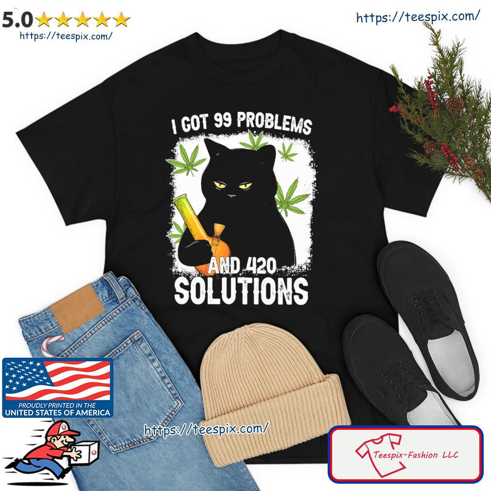 Cat I Got 99 Problems And 420 Solutions Shirt