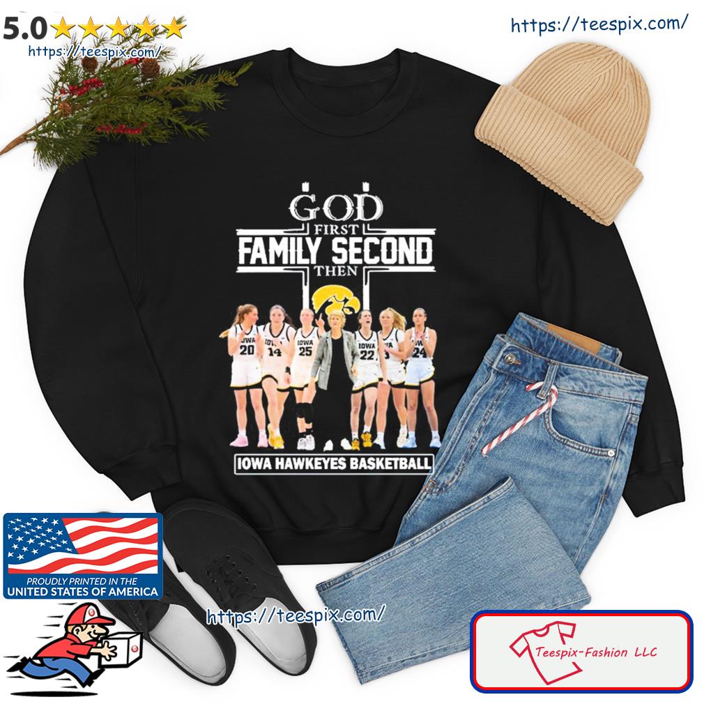 God First Family Second Then Iowa Hawkeyes Basketball Shirt sweater