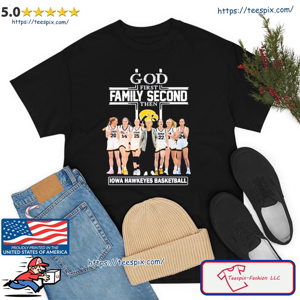 God First Family Second Then Iowa Hawkeyes Basketball Shirt