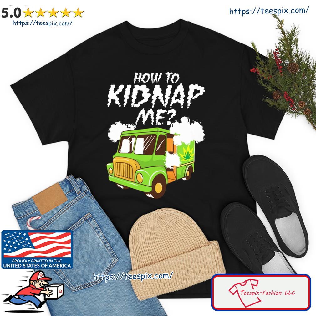 How To Kidnap Me Shirt