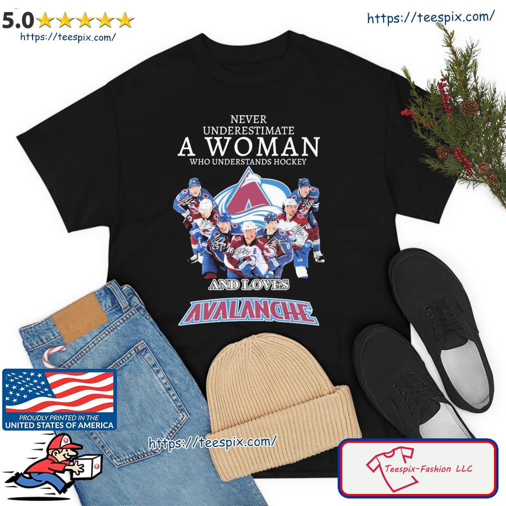 Never Underestimate A Woman Who Understands Hockey Team Signature And Loves Avalanche Shirt