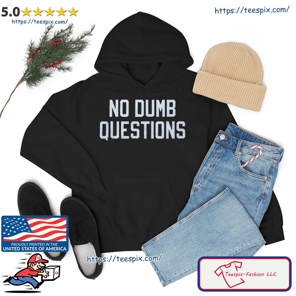 No Dumb Questions Just Dumb People s hoodie