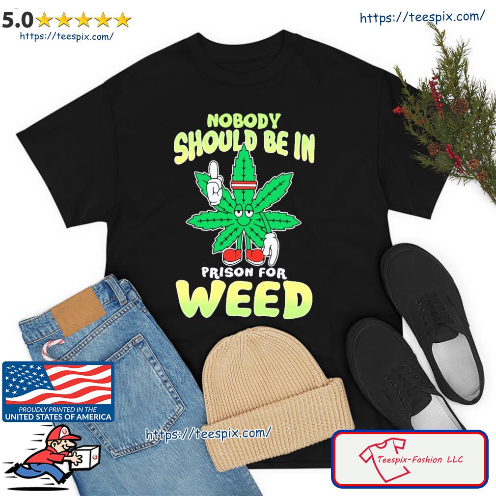 Nobody Should Be In Prison For Weed Shirt