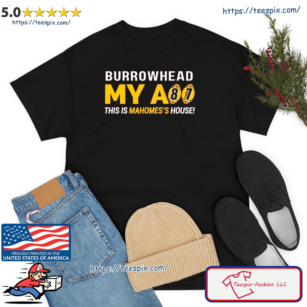 Official Burrowhead My Ass This is Mahomes's House Shirt