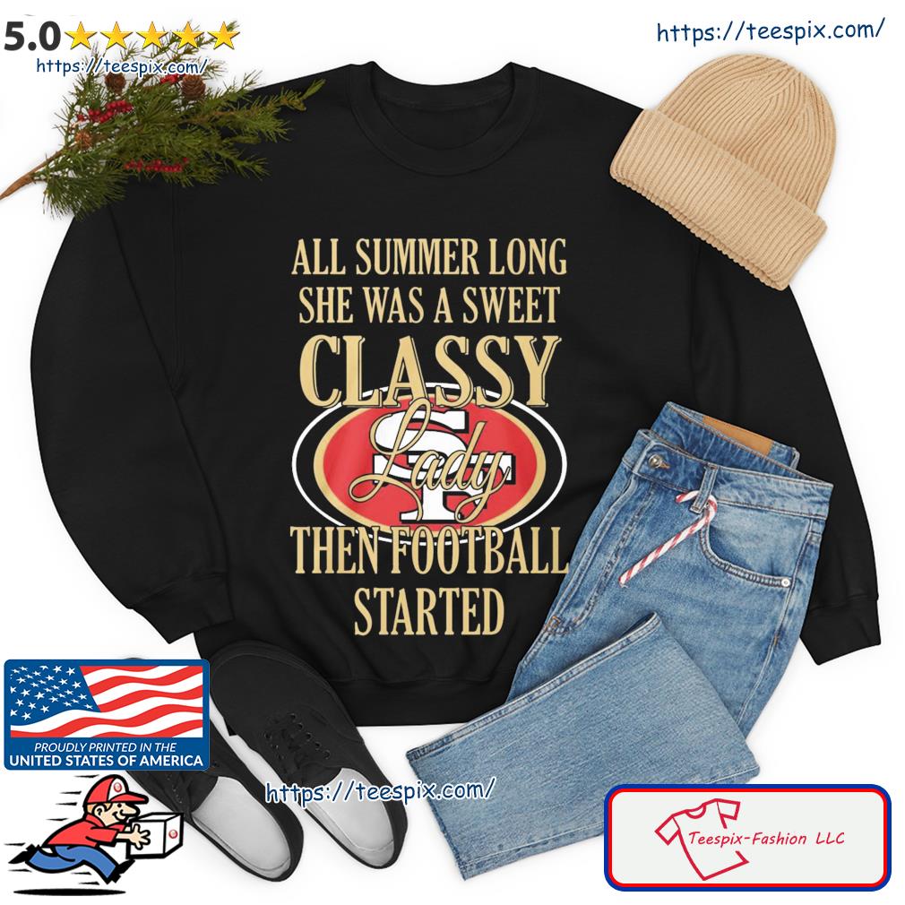 Nice all summer long she was a sweet classy lady then San Francisco 49ers  football started shirt, hoodie, sweater, long sleeve and tank top