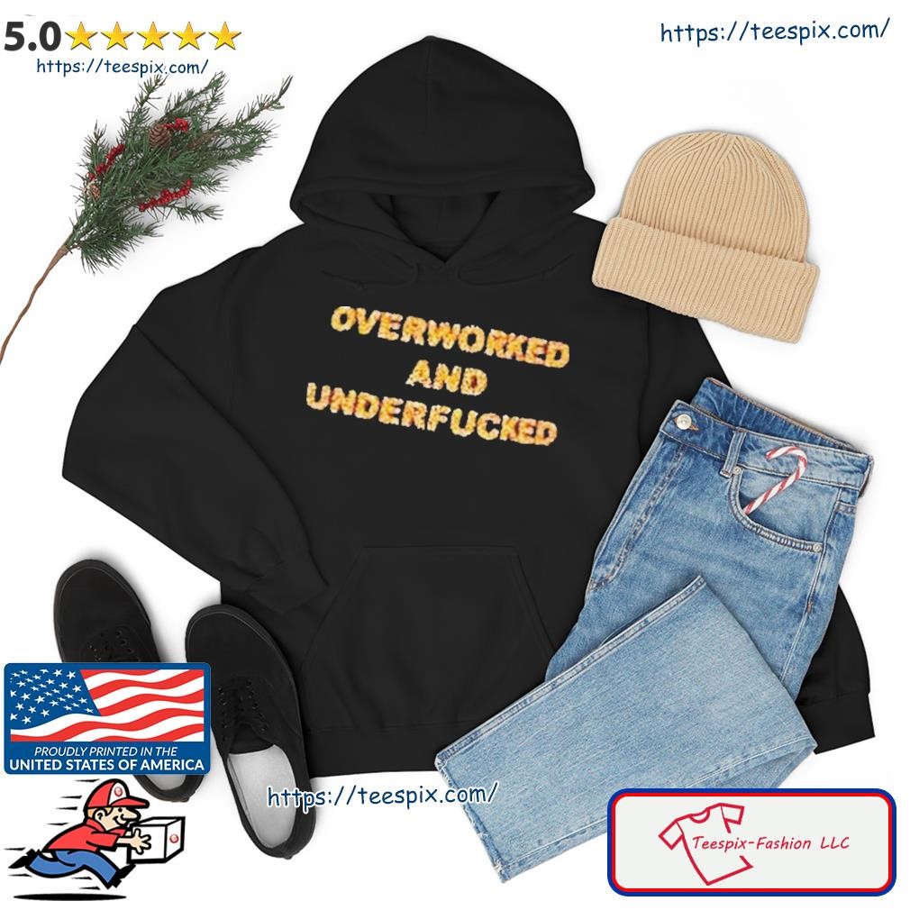 Overworked And Underfucked Shirt hoodie.jpg