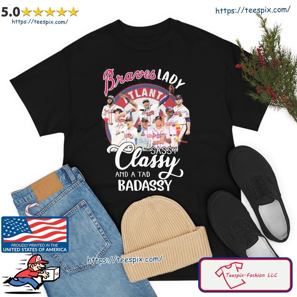 Official Braves Lady sassy classy and a tad badassy Atlanta Braves shirt,  hoodie, sweater, long sleeve and tank top