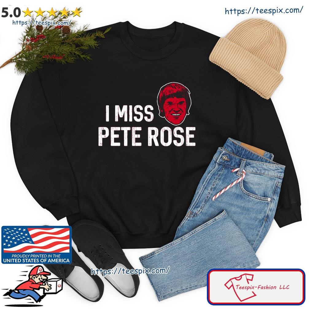 Pete Rose Cincinnati Reds I miss Pete Rose 2023 shirt, hoodie, sweater,  long sleeve and tank top