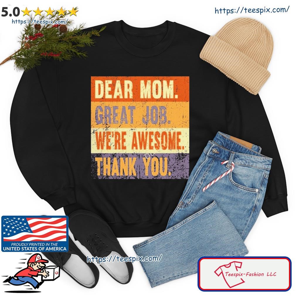 Dear Mom Great Job We're Awesome Thank You Shirt sweater.jpg