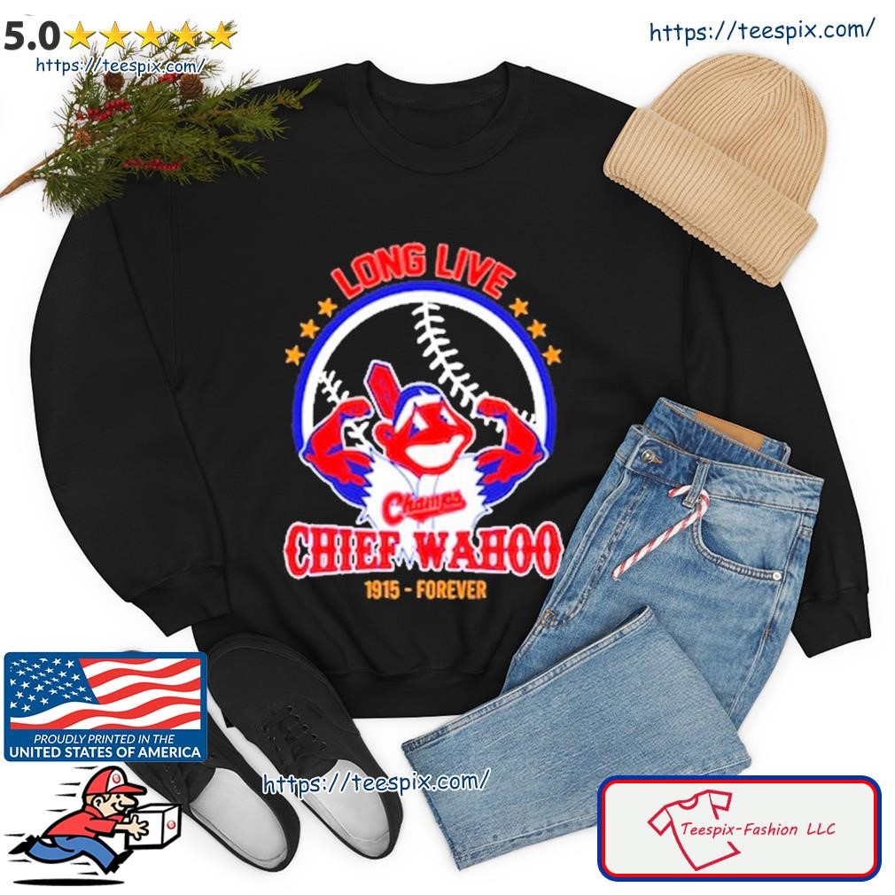 Long Live Chief Wahoo 1915 Forever Shirt, hoodie, longsleeve