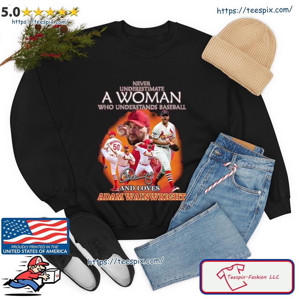 Wainwright Pujols And Molina never underestimate a woman who understands  baseball and loves St Louis Cardinals signatures shirt, hoodie, sweater,  long sleeve and tank top